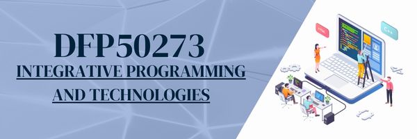 DFP50273 INTEGRATIVE PROGRAMMING AND TECHNOLOGIES