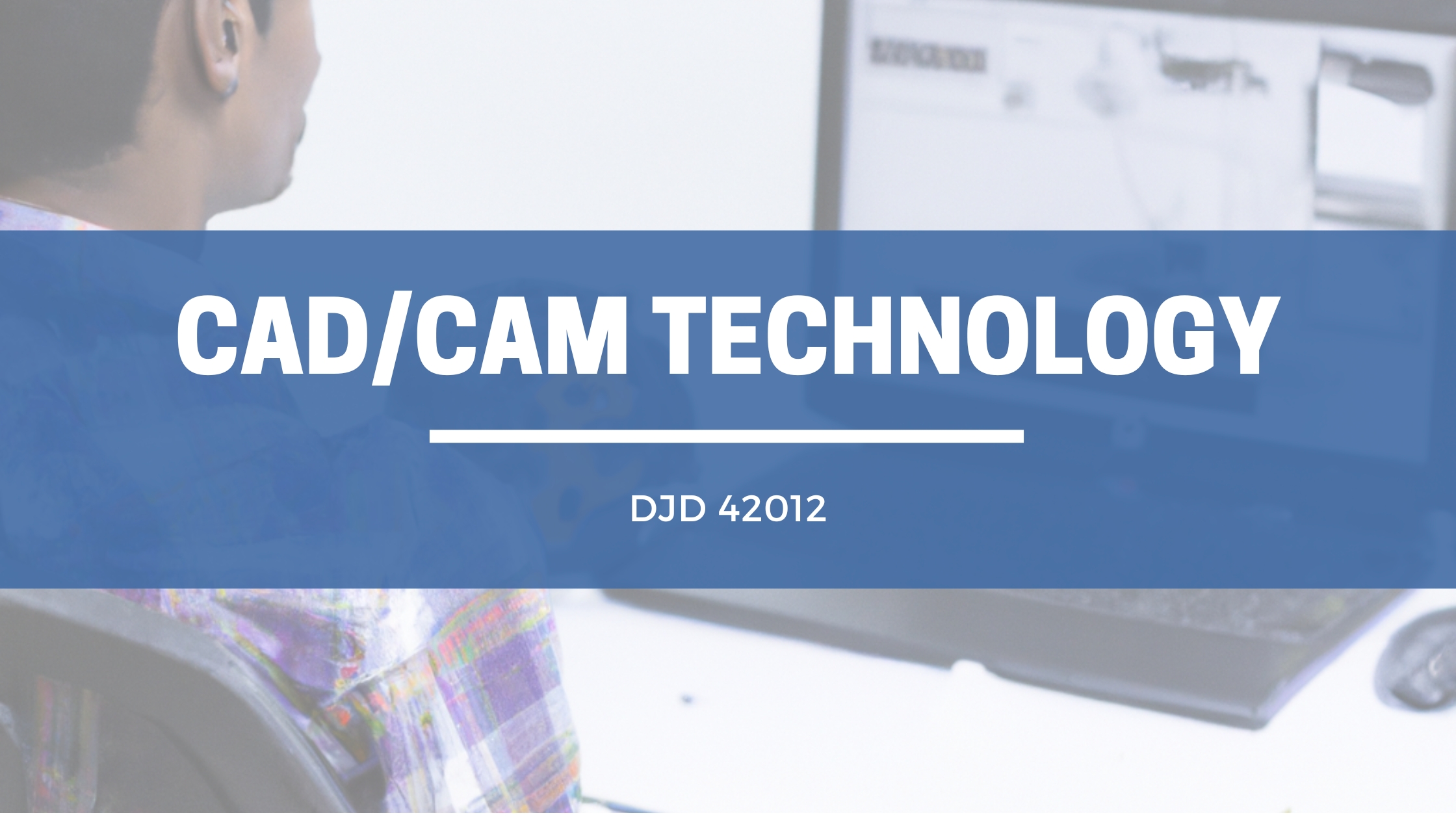 DJD42012 CAD/CAM TECHNOLOGY