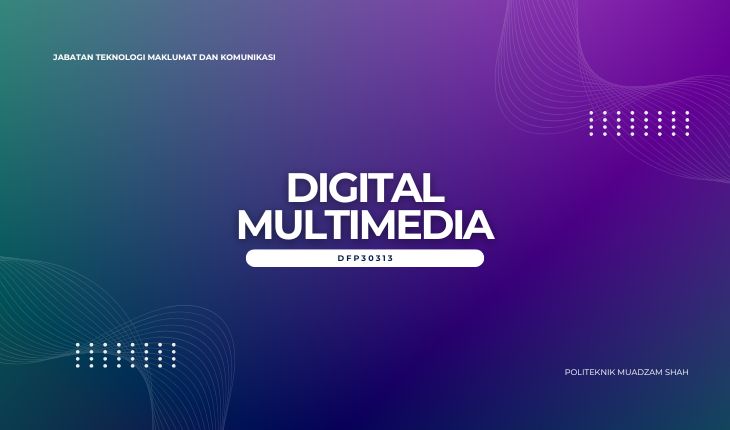 DFP30313 DIGITAL MULTIMEDIA